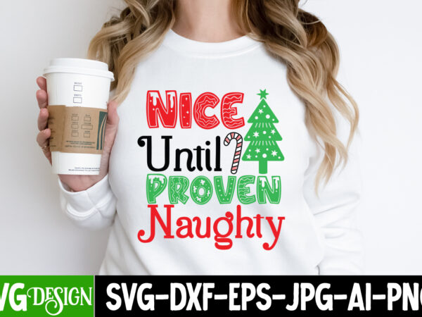 Nice until proven naughty t-shirt design, nice until proven naughty vector t-shirt design, christmas svg design, christmas tree bundle, christmas svg bundle quotes ,christmas clipart bundle, christmas svg cut file