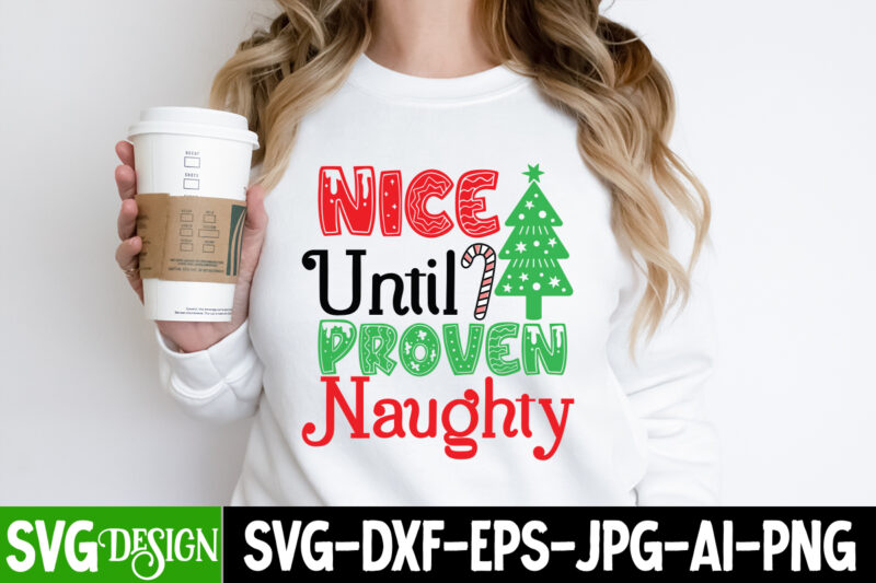 Nice Until Proven Naughty T-Shirt Design, Nice Until Proven Naughty vector t-Shirt Design, Christmas SVG Design, Christmas Tree Bundle, Christmas SVG bundle Quotes ,Christmas CLipart Bundle, Christmas SVG Cut File