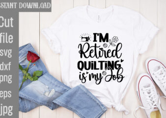 I’m Retired Quilting is my Job T-shirt Design,Crafting Isn’t Cheaper than Therapy But It’s More fun T-shirt Design,Blessed are the Quilters for they shall be called piecemakers T-shirt Design,Sewing Forever