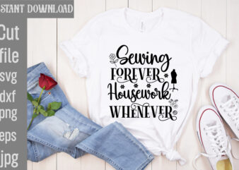 Sewing Forever Housework Whenever T-shirt Design,Crafting Isn’t Cheaper than Therapy But It’s More fun T-shirt Design,Blessed are the Quilters for they shall be called piecemakers T-shirt Design,Sewing Forever Housework Whenever
