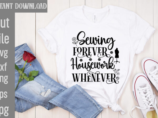 Sewing forever housework whenever t-shirt design,crafting isn’t cheaper than therapy but it’s more fun t-shirt design,blessed are the quilters for they shall be called piecemakers t-shirt design,sewing forever housework whenever