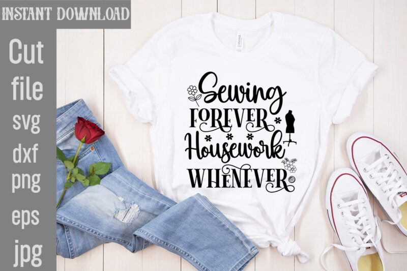 Sewing Forever Housework Whenever T-shirt Design,Crafting Isn't Cheaper than Therapy But It's More fun T-shirt Design,Blessed are the Quilters for they shall be called piecemakers T-shirt Design,Sewing Forever Housework Whenever