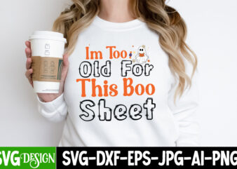 I’m too Old For this Boo Sheet T-Shirt Design, I’m too Old For this Boo Sheet Vector t-Shirt Design, Halloween SVG ,Halloween SVG bundle, Hallwoeen Shirt , Halloween Sublimation PNG,
