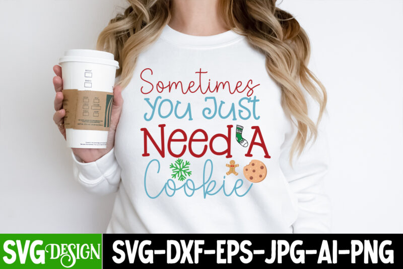 Sometimes You Just Need a Cookie T-Shirt Design, Sometimes You Just Need a Cookie Vector t-Shirt Design, Christmas SVG Design, Christmas Tree Bundle, Christmas SVG bundle Quotes ,Christmas CLipart Bundle,