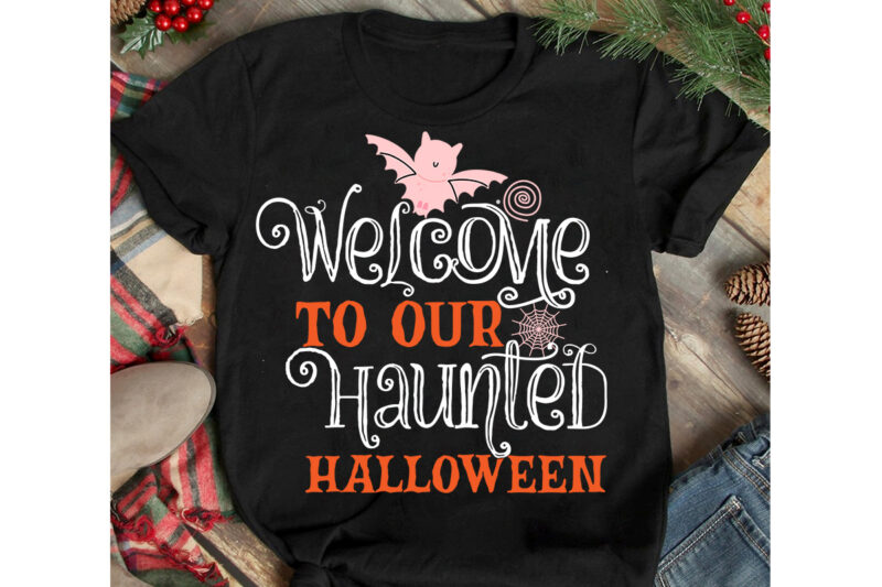Welcome to Our Haunted Halloween T-Shirt Design, Welcome to Our Haunted Halloween vector T-Shirt Design, Halloween T-Shirt Design, Halloween T-Shirt Design Bundle,halloween halloween,t,shirt halloween,costumes michael,myers halloween,2022 pumpkin,carving,ideas halloween,1978 spirit,halloween,near,me halloween,costume,ideas