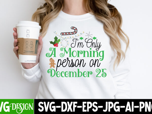 I m only a morning person on december 25 t-shirt design, i m only a morning person on december 25 vector t-shirt design, christmas svg design, christmas tree bundle, christmas