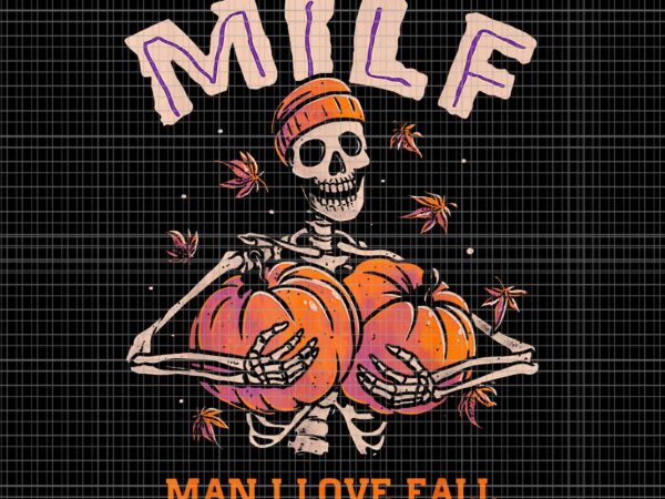 Milf man i love fall skeleton pumpkin autumn png, skeleton pumpkin png, skeleton halloween png, pumpkin autumn png t shirt designs for sale