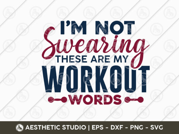 I’m not swearing these are my workout words, workout, fitness, weights, gym, gym quotes, gym motivation, gym t-shirt design, eps, svg