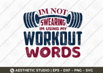 I’m Not Swearing I’m Using My Workout Words, Workout, Fitness, Weights, Gym, Gym Quotes, Gym Motivation, Gym T-shirt Design, Eps, Svg
