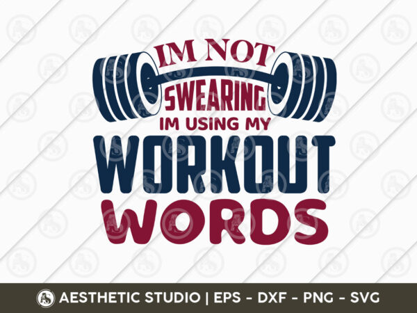 I’m not swearing i’m using my workout words, workout, fitness, weights, gym, gym quotes, gym motivation, gym t-shirt design, eps, svg