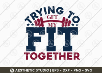 Trying To Get My Fit Together, Workout, Fitness, Weights, Gym, Crossfit, Gym Quotes, Gym Motivation, Gym T-shirt Design, Eps, Svg