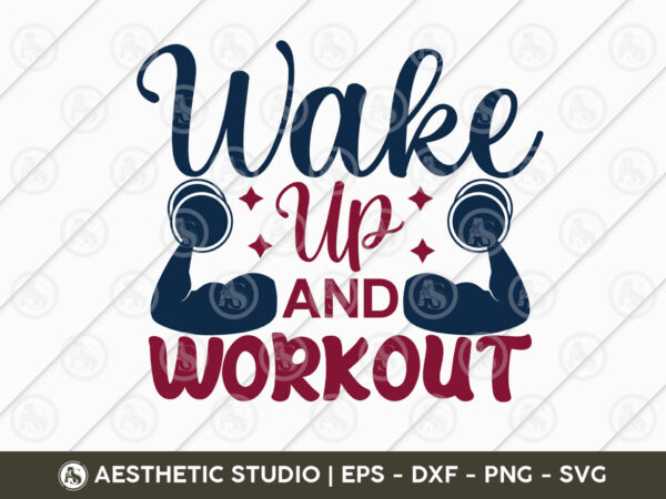 Wake up and workout, workout, fitness, weights, gym, gym quotes, gym motivation, gym t-shirt design, eps, svg