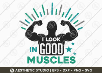 I Look Good In Muscles, Workout, Fitness, Weights, Gym, Typography, Gym Quotes, Gym Motivation, Gym T-shirt Design, EPS, Svg