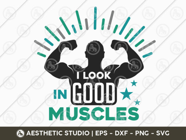 I look good in muscles, workout, fitness, weights, gym, typography, gym quotes, gym motivation, gym t-shirt design, eps, svg