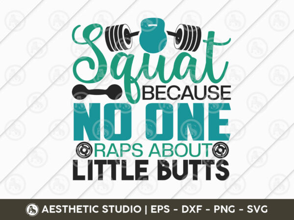 Squat because no one raps about little butts, workout, fitness, weights, gym, gym quotes, typography, gym motivation, gym t-shirt design, eps, svg