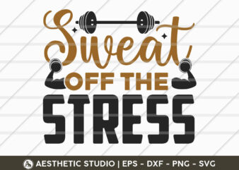 Sweat Off The Stress, Fitness, Weights, Gym, Gym Quotes, Gym Motivation, Gym T-shirt Design, SVG
