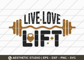 Live Love Lift, Fitness, Weights, Gym, Gym Quotes, Gym Motivation, Gym T-shirt Design, SVG