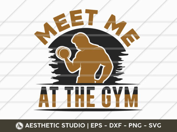 Meet me at the gym, gym shirt svg, fitness, weights, gym svg, gym quotes, gym motivation, typography, gym t-shirt design, svg