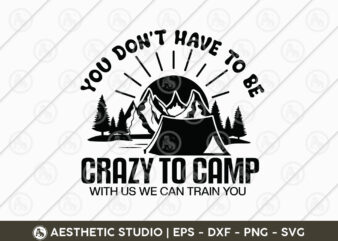 You Don’t Have To Be Crazy To Camp With Us We Can Train You, Crazy Camping Friends, Camper, Adventure, Camp Life, Camping Svg, Typography, Camping Quotes, Camping Cut File, Funny