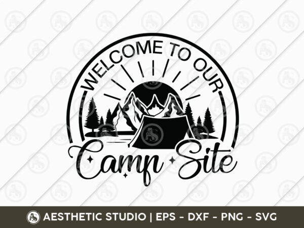 Welcome to our camp site, welcome camping svg, camper, adventure, camp life, camping svg, typography, camping quotes, camping cut file, funny camping, camping t-shirt design, svg, eps