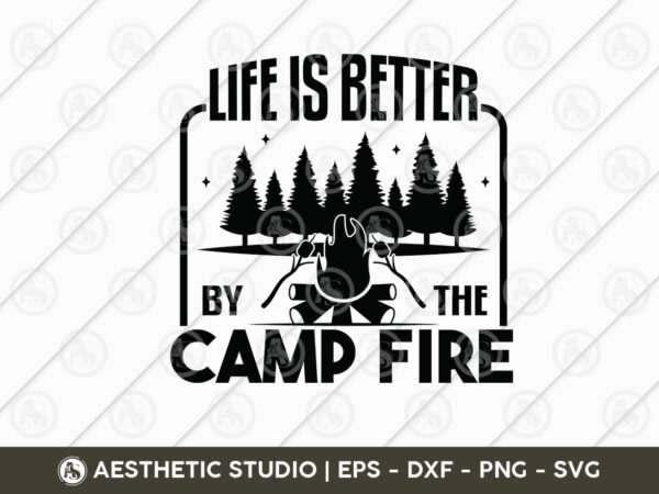 Life is better by the camp fire, happy campers svg, camper, adventure, camp life, camping svg, typography, camping quotes, camping cut file, funny camping, camping t-shirt design, svg, eps