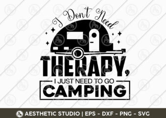 I Don’t Need Therapy I Just Need To Go Camping, Camper, Adventure, Camp Life, Camping Svg, Typography, Camping Quotes, Camping Cut File, Funny Camping, Camping T-shirt Design, SVG, EPS