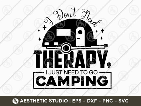 I don’t need therapy i just need to go camping, camper, adventure, camp life, camping svg, typography, camping quotes, camping cut file, funny camping, camping t-shirt design, svg, eps