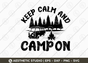 Keep Calm And Camp On, Camper, Adventure, Camp Life, Camping Svg, Typography, Camping Quotes, Camping Cut File, Funny Camping, Camping T-shirt Design, SVG, EPS