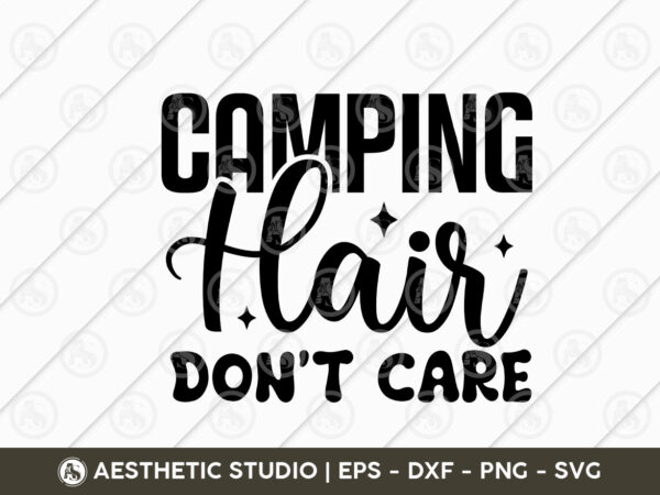 Camping hair don’t care, camper, adventure, camp life, camping svg, typography, camping quotes, camping cut file, funny camping, camping t-shirt design, svg, eps