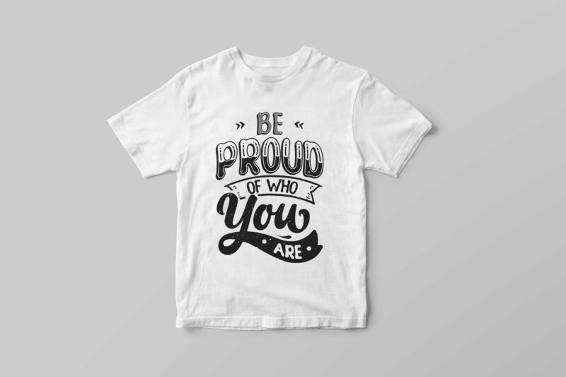 Be proud of who you are, Typography motivational quotes t-shirt design