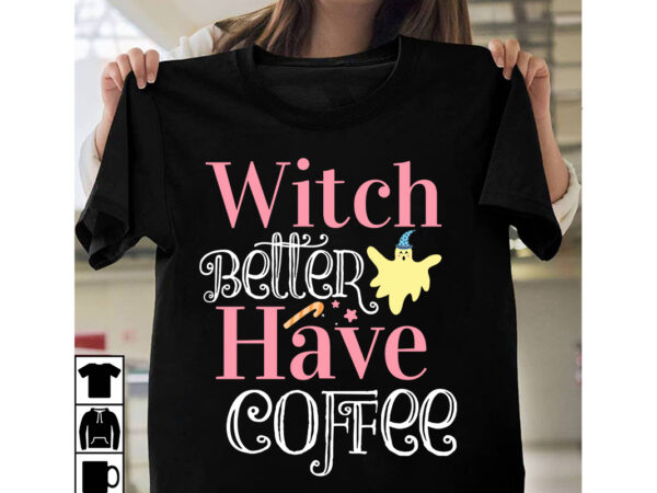 Witch better have coffee t-shirt design, witch better have coffee vector t-shirt design, halloween t-shirt design, halloween t-shirt design bundle,halloween halloween,t,shirt halloween,costumes michael,myers halloween,2022 pumpkin,carving,ideas halloween,1978 spirit,halloween,near,me halloween,costume,ideas halloween,store halloween,2018