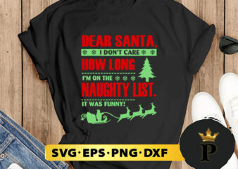 Dear Santa, I Don’t Care How Long I’m On The Naughty List It Was Funny! SVG, Merry Christmas SVG, Xmas SVG PNG DXF EPS