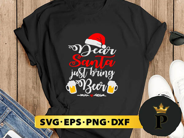 Dear santa just bring beer christmas svg, merry christmas svg, xmas svg png dxf eps t shirt vector illustration