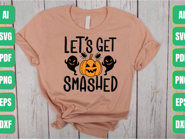 Let’s get smashed t shirt vector graphic