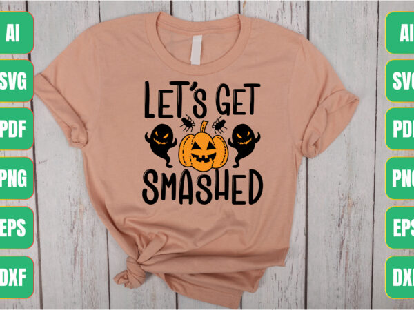 Let’s get smashed t shirt vector graphic