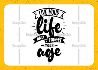 Live your life and forget your age, Typography motivational quotes t-shirt design