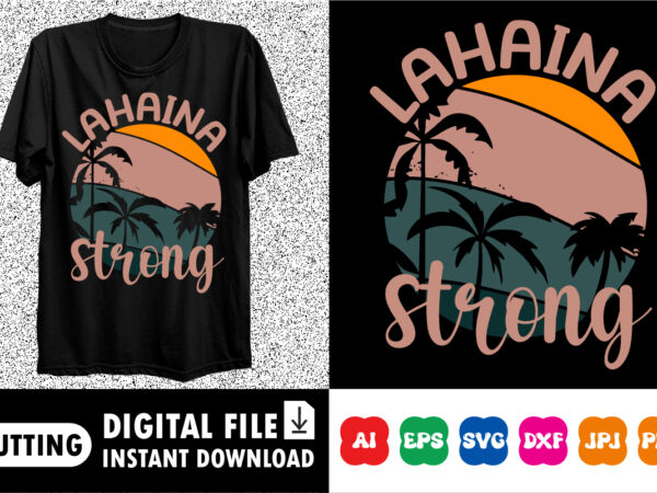 Lahaina strong shirt print template t shirt vector graphic