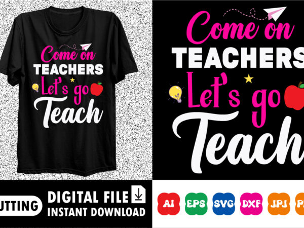 Come on teacher let’s go teach shirt print template t shirt vector file