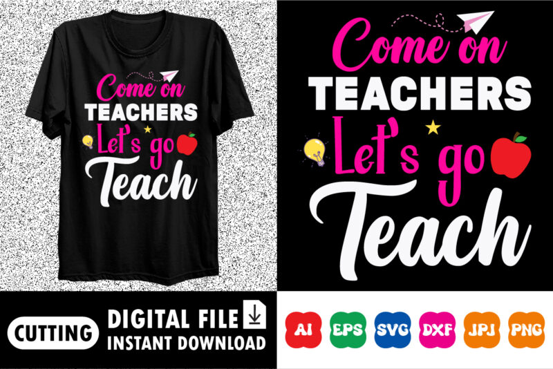 Come on teacher let’s go teach shirt print template