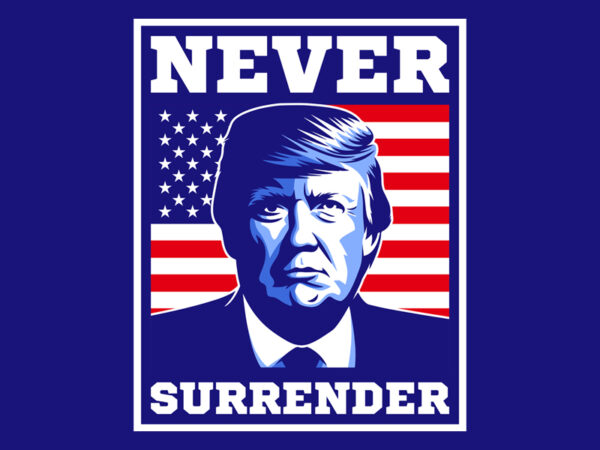 Never surrender trump T shirt vector artwork