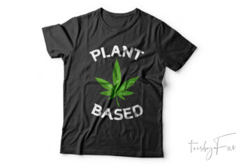 Plant Based Weed Art t shirt design | Graphical t shirt design for sale