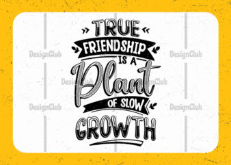 True friendship is a plant of slow growth, Typography friendship day quotes t shirt designs for sale