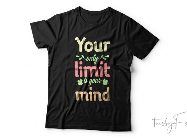 Your only limit is your mind t shirt design template