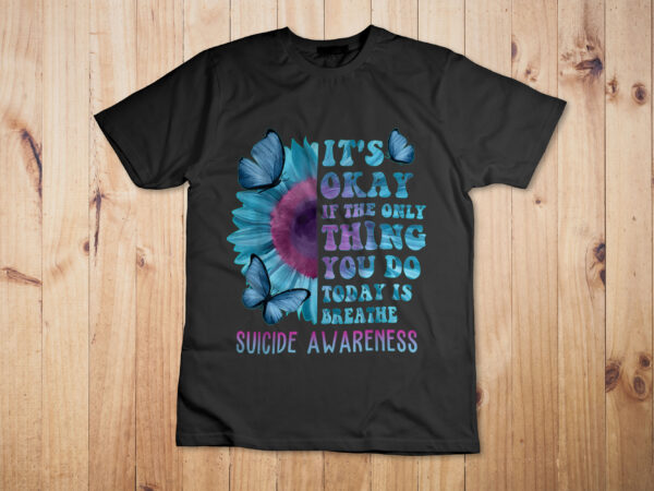 It’s okay if only thing you do is breathe suicide prevention t-shirt design