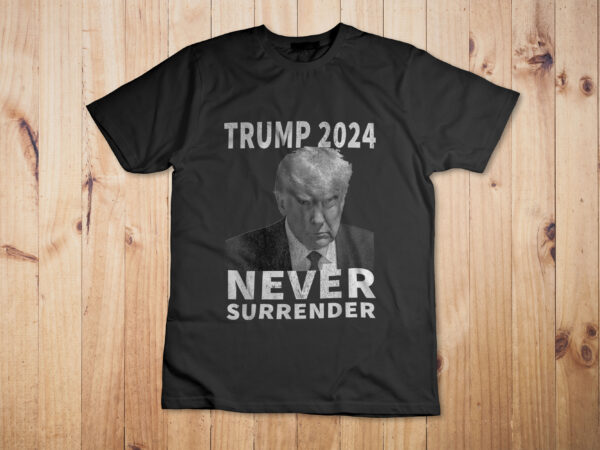 Trump mug shot never surrender trump 2024 pro trump t-shirt design never surrender funny trump legend 2024 support