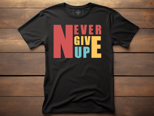 Never give up colorful typography lettering quote for t shirt design