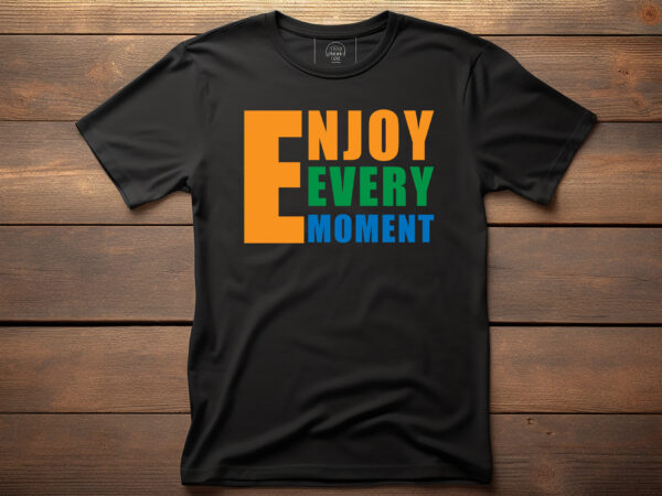 Enjoy every moment graphic, fashion, design, clothes, print, shirt, t shirt, textile, vintage, vector, western, text, label, model, garment, typography, concept, creative, lettering, t-shirt, t, template, trendy, apparel, retro, woman,