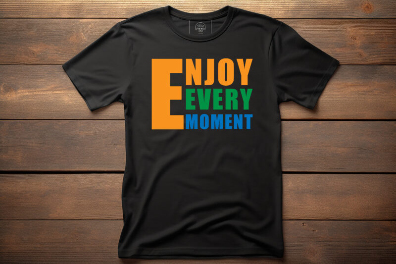enjoy every moment graphic, fashion, design, clothes, print, shirt, t shirt, textile, vintage, vector, western, text, label, model, garment, typography, concept, creative, lettering, t-shirt, t, template, trendy, apparel, retro, woman,