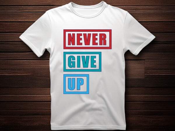 Never give up typography lettering quote for t shirt design