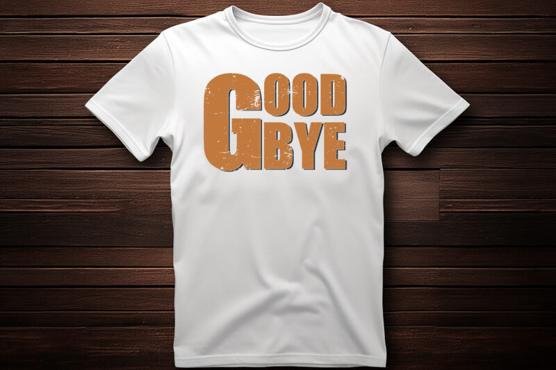 good bye graphic, fashion, design, clothes, print, shirt, t shirt, textile, vintage, vector, western, text, label, model, garment, typography, concept, creative, lettering, t-shirt, t, template, trendy, apparel, retro, woman, poster,